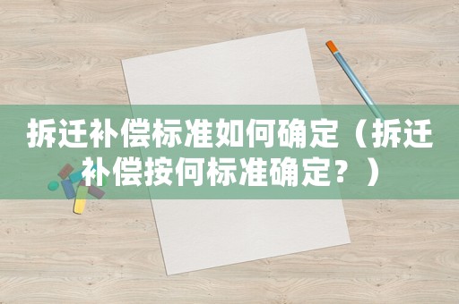 拆遷補(bǔ)償標(biāo)準(zhǔn)如何確定（拆遷補(bǔ)償按何標(biāo)準(zhǔn)確定？）