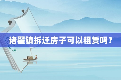 諸翟鎮(zhèn)拆遷房子可以租賃嗎？