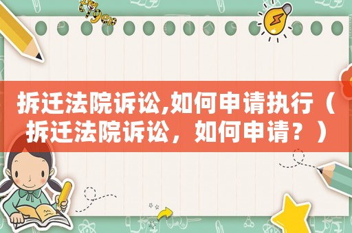 拆遷法院訴訟,如何申請執(zhí)行（拆遷法院訴訟，如何申請？）