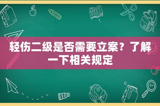 輕傷二級是否需要立案？了解一下相關(guān)規(guī)定