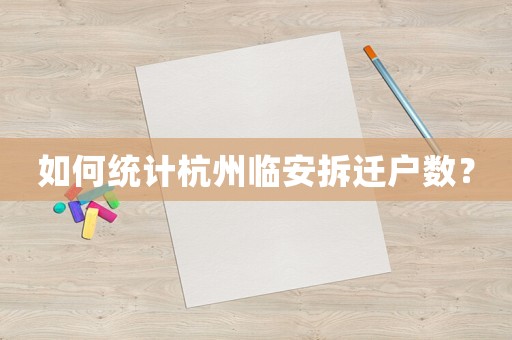如何統(tǒng)計(jì)杭州臨安拆遷戶數(shù)？