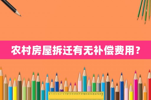 農(nóng)村房屋拆遷有無(wú)補(bǔ)償費(fèi)用？