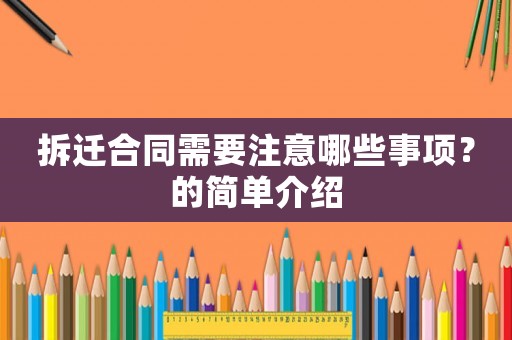 拆遷合同需要注意哪些事項(xiàng)？的簡(jiǎn)單介紹