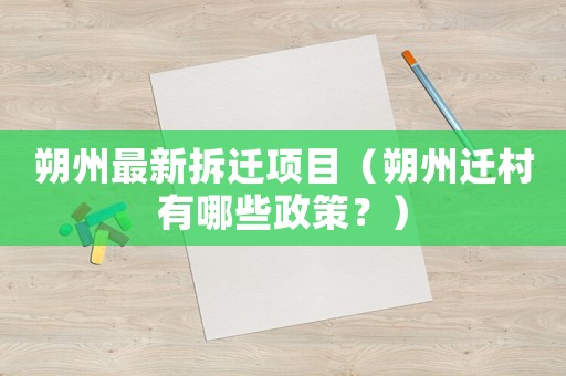 朔州最新拆遷項(xiàng)目（朔州遷村有哪些政策？）