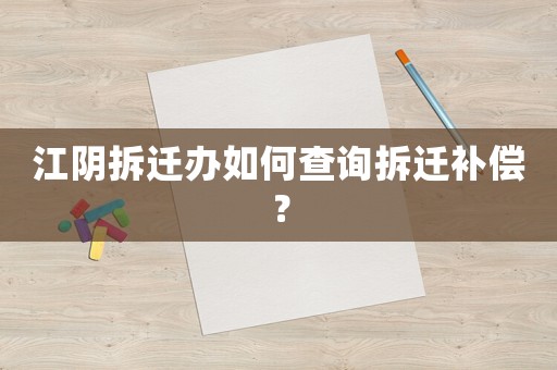 江陰拆遷辦如何查詢拆遷補(bǔ)償？