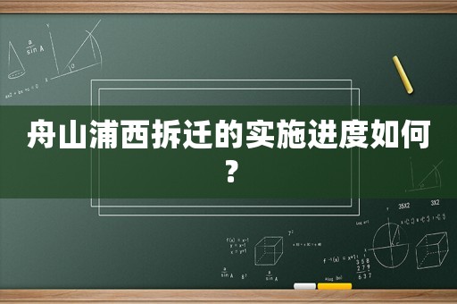 舟山浦西拆遷的實施進(jìn)度如何？