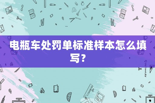 電瓶車處罰單標(biāo)準(zhǔn)樣本怎么填寫？