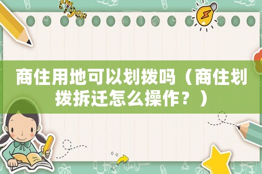 商住用地可以劃撥嗎（商住劃撥拆遷怎么操作？）
