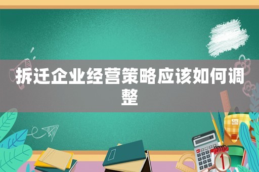 拆遷企業(yè)經(jīng)營策略應(yīng)該如何調(diào)整