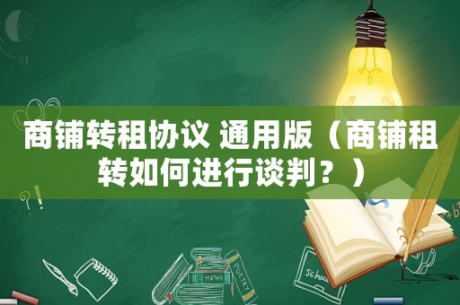 商鋪轉(zhuǎn)租協(xié)議 通用版（商鋪租轉(zhuǎn)如何進行談判？）