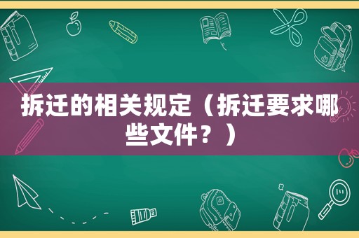 拆遷的相關規(guī)定（拆遷要求哪些文件？）