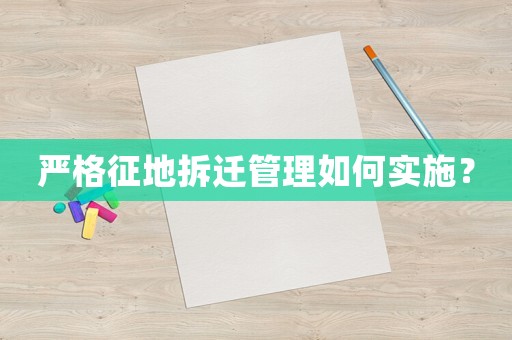 嚴格征地拆遷管理如何實施？