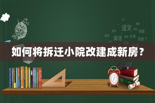 如何將拆遷小院改建成新房？