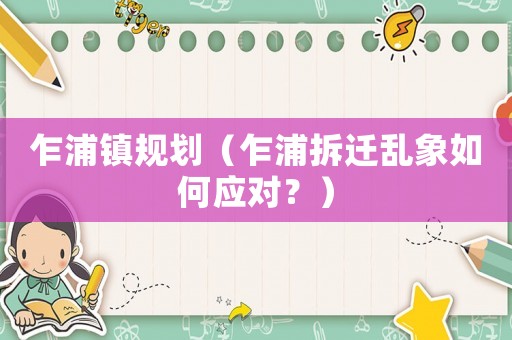 乍浦鎮(zhèn)規(guī)劃（乍浦拆遷亂象如何應(yīng)對？）