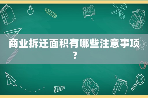 商業(yè)拆遷面積有哪些注意事項？