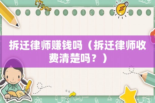 拆遷律師賺錢嗎（拆遷律師收費清楚嗎？）
