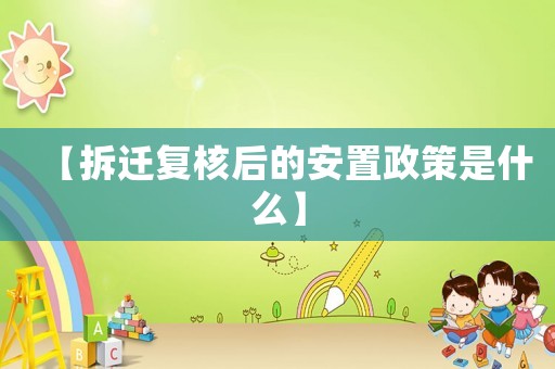 【拆遷復(fù)核后的安置政策是什么】