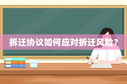 拆遷協(xié)議如何應(yīng)對拆遷風(fēng)險？