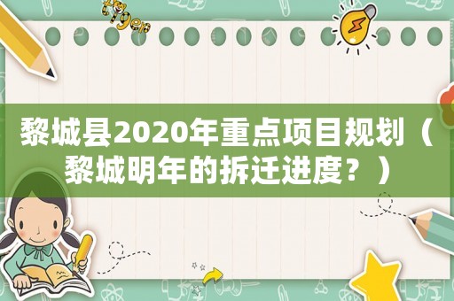 黎城縣2020年重點(diǎn)項(xiàng)目規(guī)劃（黎城明年的拆遷進(jìn)度？）