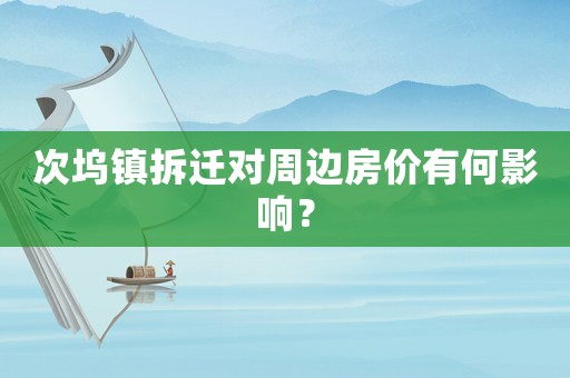 次塢鎮(zhèn)拆遷對周邊房價有何影響？