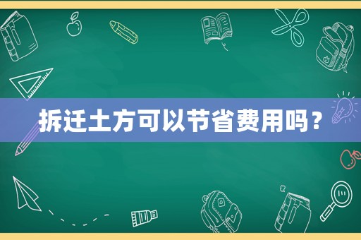 拆遷土方可以節(jié)省費(fèi)用嗎？