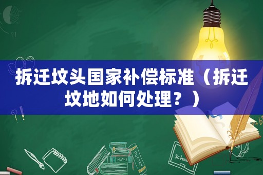 拆遷墳頭國(guó)家補(bǔ)償標(biāo)準(zhǔn)（拆遷墳地如何處理？）