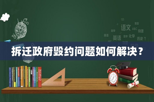 拆遷政府毀約問(wèn)題如何解決？
