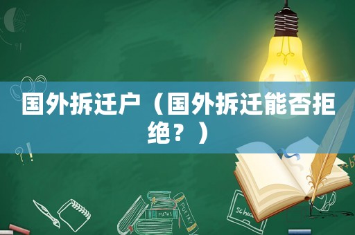 國(guó)外拆遷戶（國(guó)外拆遷能否拒絕？）