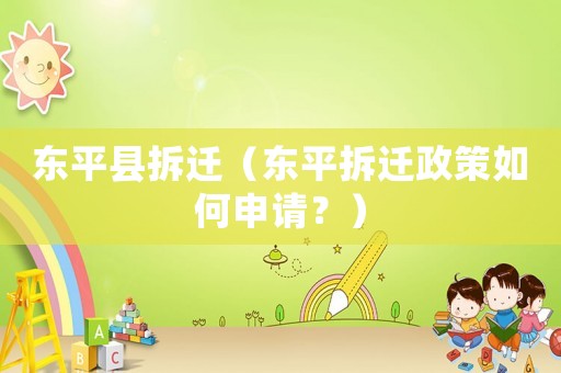 東平縣拆遷（東平拆遷政策如何申請(qǐng)？）