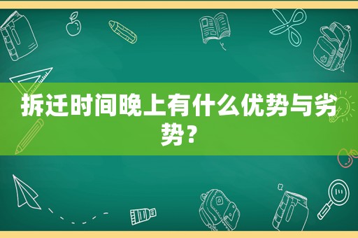拆遷時(shí)間晚上有什么優(yōu)勢(shì)與劣勢(shì)？