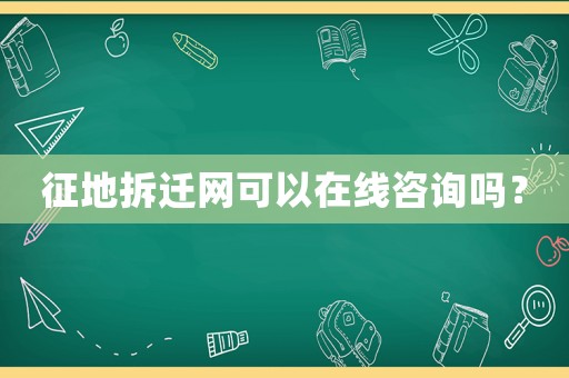 征地拆遷網(wǎng)可以在線咨詢嗎？
