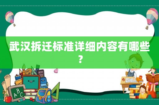 武漢拆遷標(biāo)準(zhǔn)詳細(xì)內(nèi)容有哪些？