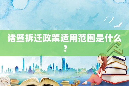 諸暨拆遷政策適用范圍是什么？