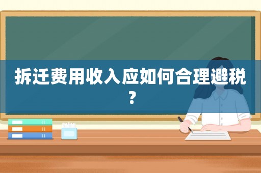 拆遷費用收入應如何合理避稅？