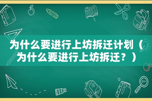 為什么要進(jìn)行上坊拆遷計(jì)劃（為什么要進(jìn)行上坊拆遷？）