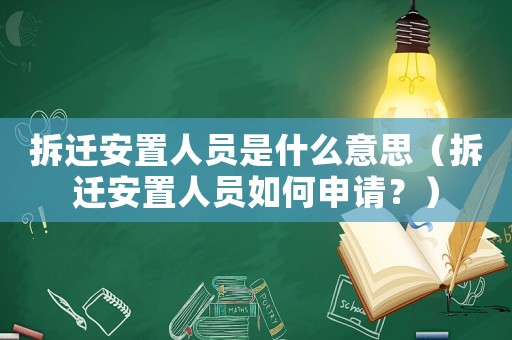 拆遷安置人員是什么意思（拆遷安置人員如何申請(qǐng)？）