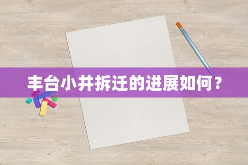 豐臺小井拆遷的進展如何？