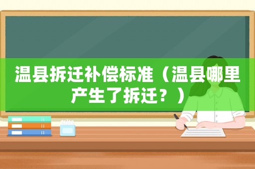溫縣拆遷補償標準（溫縣哪里產(chǎn)生了拆遷？）