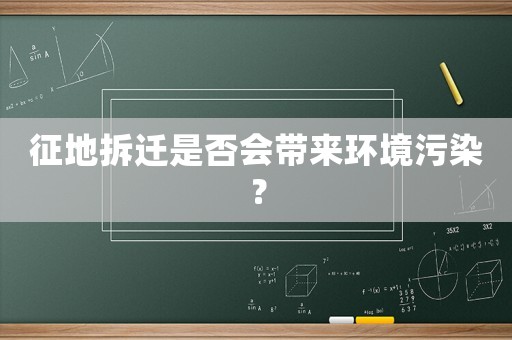 征地拆遷是否會帶來環(huán)境污染？