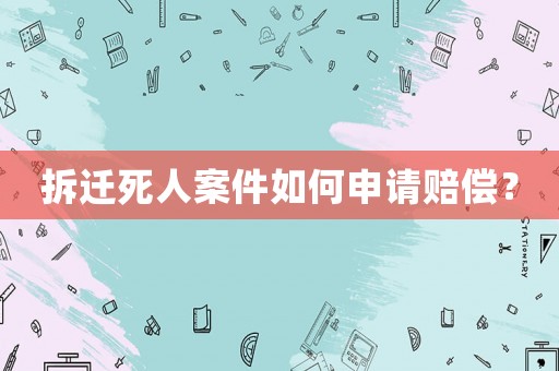 拆遷死人案件如何申請(qǐng)賠償？
