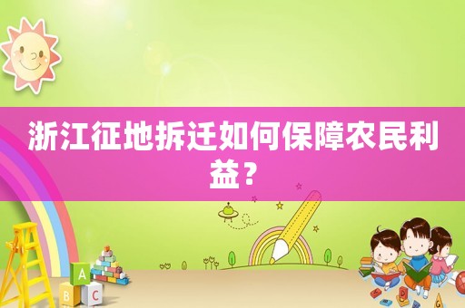 浙江征地拆遷如何保障農(nóng)民利益？
