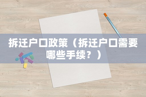拆遷戶口政策（拆遷戶口需要哪些手續(xù)？）