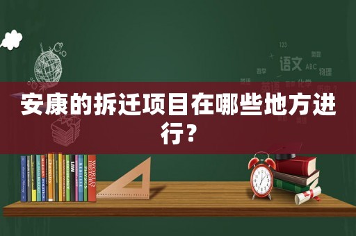 安康的拆遷項(xiàng)目在哪些地方進(jìn)行？