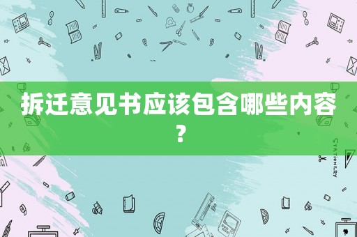 拆遷意見書應該包含哪些內(nèi)容？