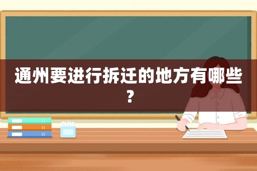 通州要進(jìn)行拆遷的地方有哪些？