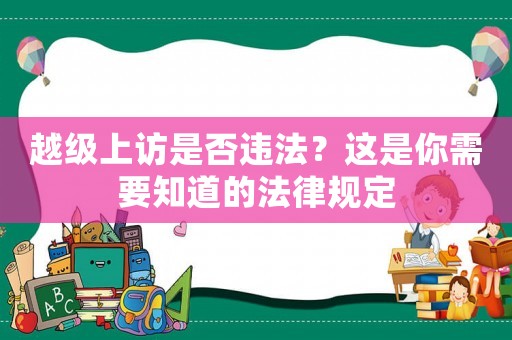 越級上訪是否違法？這是你需要知道的法律規(guī)定
