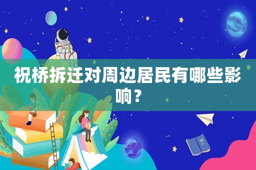 祝橋拆遷對(duì)周邊居民有哪些影響？