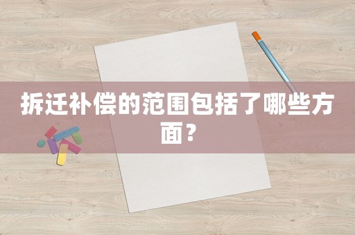 拆遷補(bǔ)償?shù)姆秶四男┓矫妫? title=