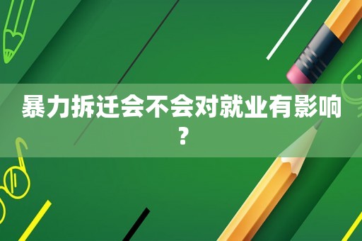 暴力拆遷會不會對就業(yè)有影響？
