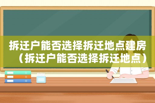 拆遷戶能否選擇拆遷地點建房（拆遷戶能否選擇拆遷地點）
